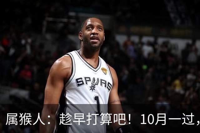 属猴人：趁早打算吧！10月一过，你家恐要起“风波”